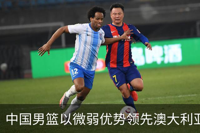 中国男篮以微弱优势领先澳大利亚，球员表现各有千秋