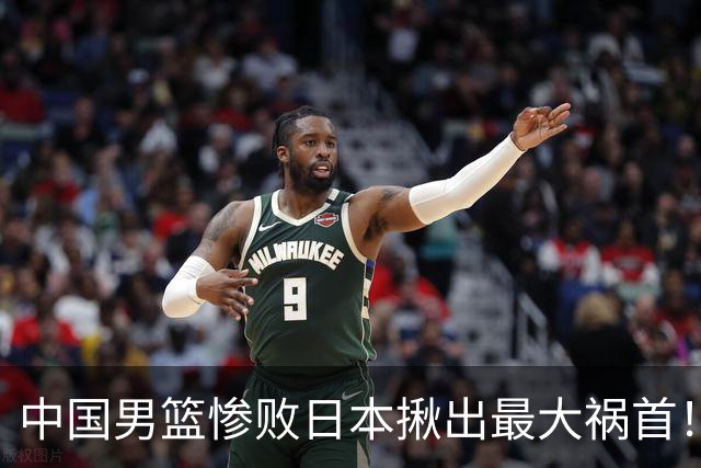 中国男篮惨败日本揪出最大祸首！顶薪后卫7中1被打回原形，郭士强看走眼了