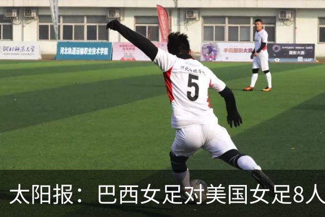 太阳报：巴西女足对美国女足8人染红 球员怒喷美国对手缺乏尊重