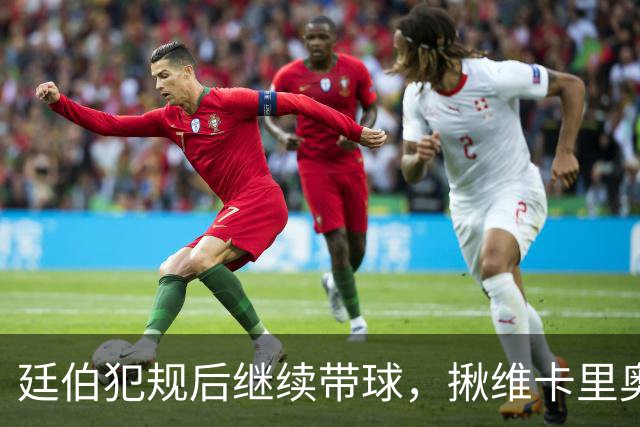 廷伯犯规后继续带球，揪维卡里奥衣领引发冲突
