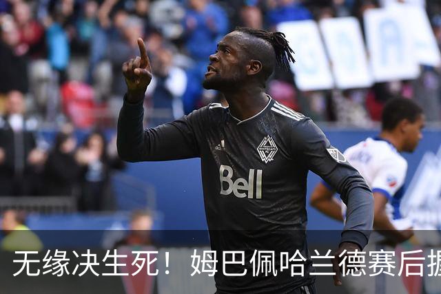 无缘决生死！姆巴佩哈兰德赛后握手相拥 说了悄悄话