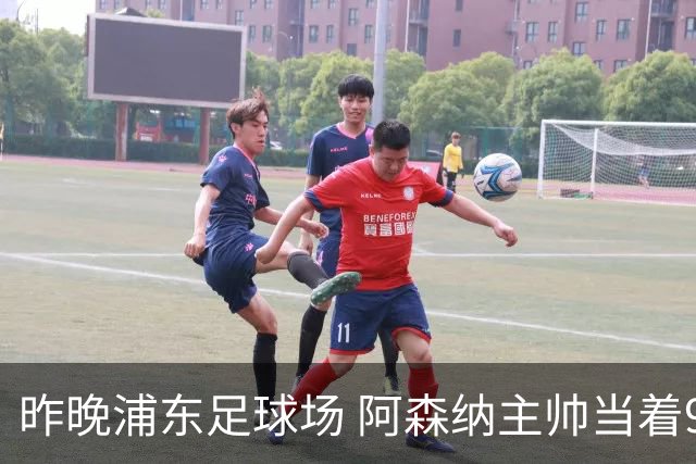 昨晚浦东足球场 阿森纳主帅当着9328个人的面说 中国足球未来是他