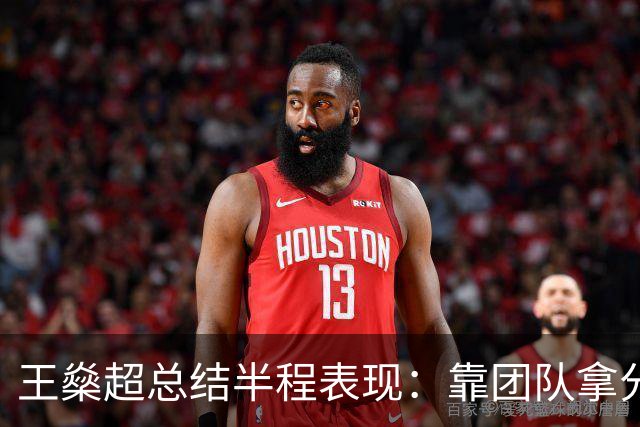 王燊超总结半程表现：靠团队拿分很满意，梅伦多回归将带来变化