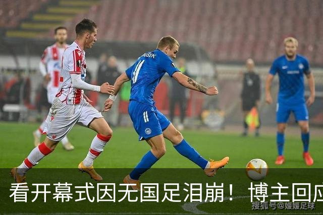 看开幕式因无国足泪崩！博主回应作秀质疑：非球迷群体很难体会